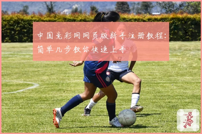 中国竞彩网网页版新手注册教程：简单几步教你快速上手
