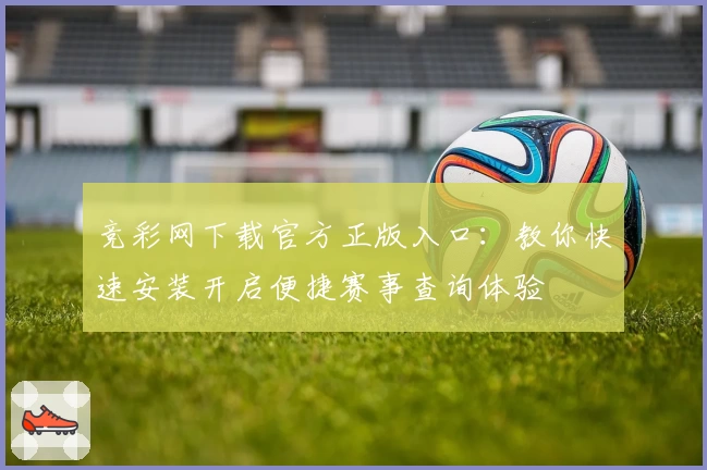 竞彩网下载官方正版入口：教你快速安装开启便捷赛事查询体验