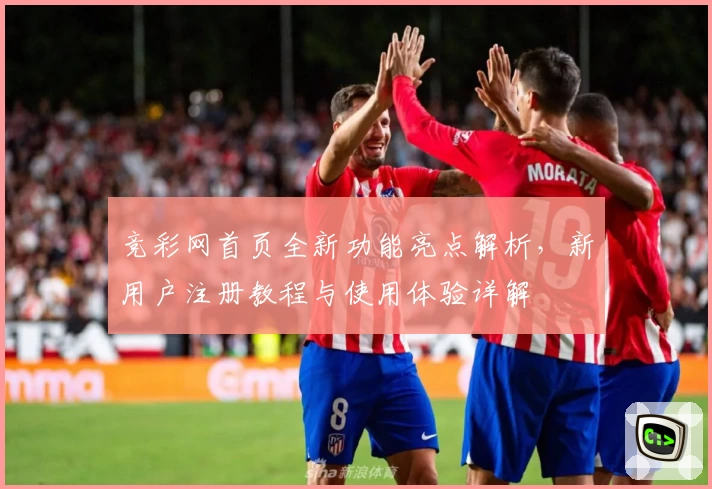竞彩网首页全新功能亮点解析，新用户注册教程与使用体验详解