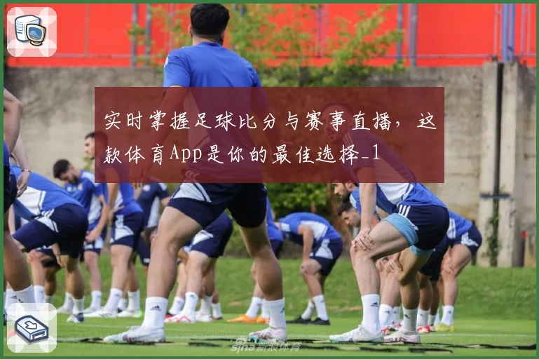 实时掌握足球比分与赛事直播，这款体育App是你的最佳选择_1
