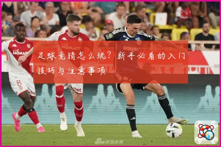 足球竞猜怎么玩?新手必看的入门技巧与注意事项