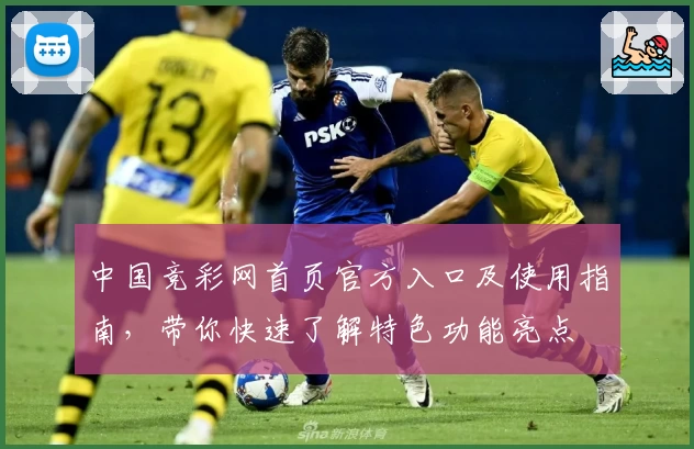 中国竞彩网首页官方入口及使用指南，带你快速了解特色功能亮点