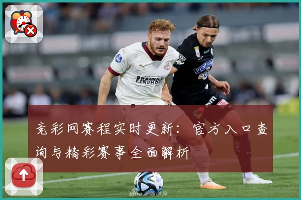 竞彩网赛程实时更新：官方入口查询与精彩赛事全面解析