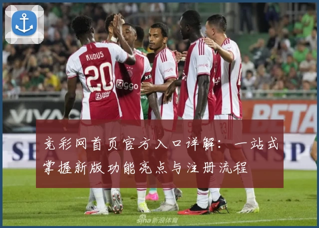 竞彩网首页官方入口详解：一站式掌握新版功能亮点与注册流程