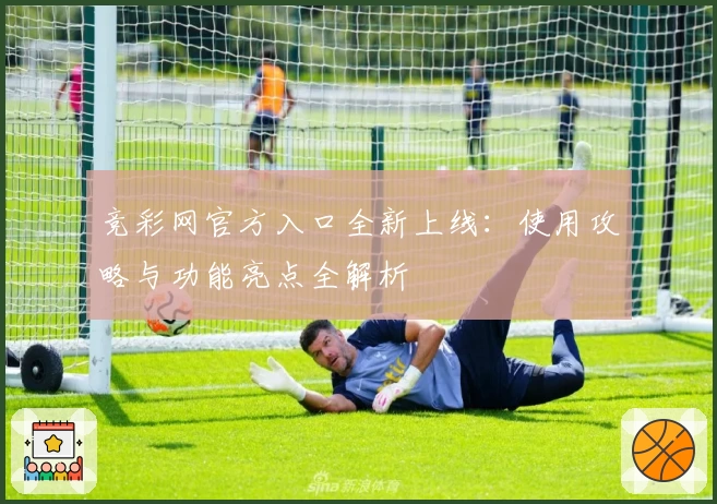 竞彩网官方入口全新上线：使用攻略与功能亮点全解析